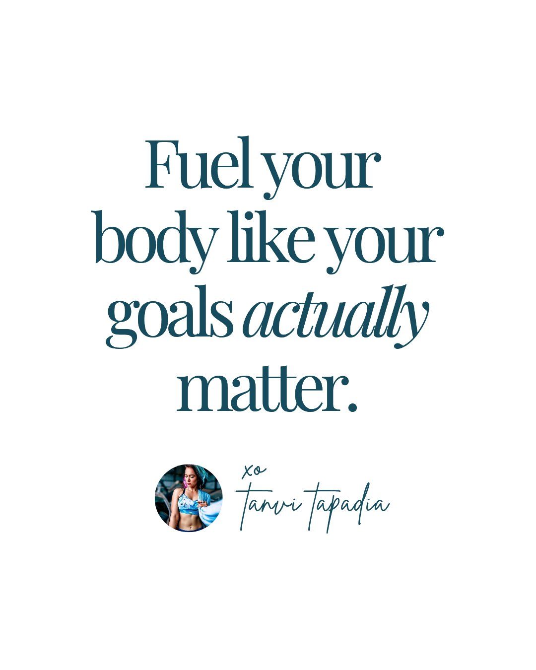 Fuel your body like your goals actually matter. — Tanvi Tapadia
