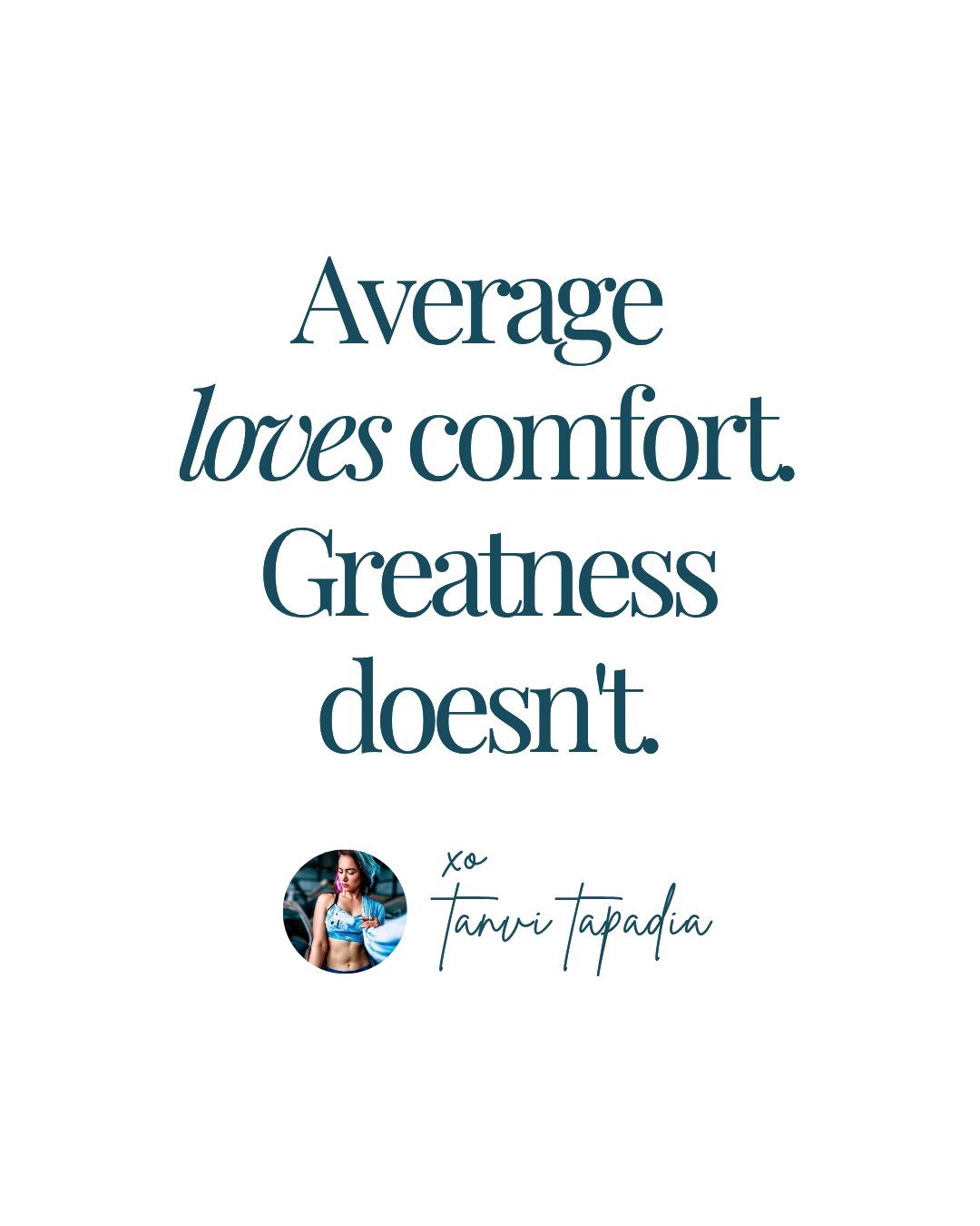 Average loves comfort. Greatness doesn't. — Tanvi Tapadia