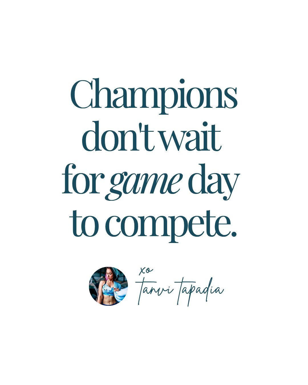 Champions don't wait for game day to compete. — Tanvi Tapadia